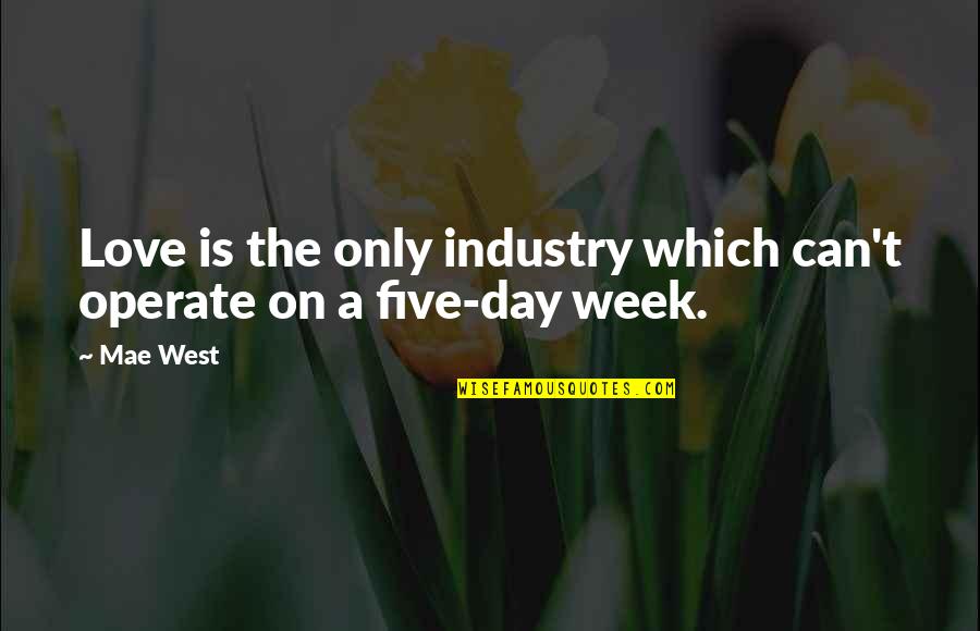 Dexheimer Building Quotes By Mae West: Love is the only industry which can't operate