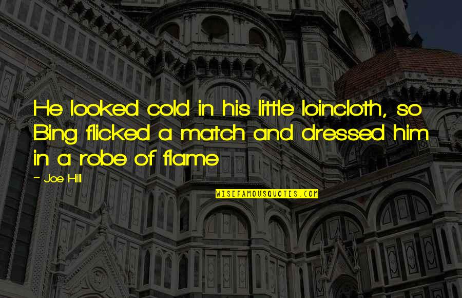 Dexheimer Merlot Quotes By Joe Hill: He looked cold in his little loincloth, so Dexheimer Merlot Quotes By Joe Hill: He looked cold in his little loincloth, so