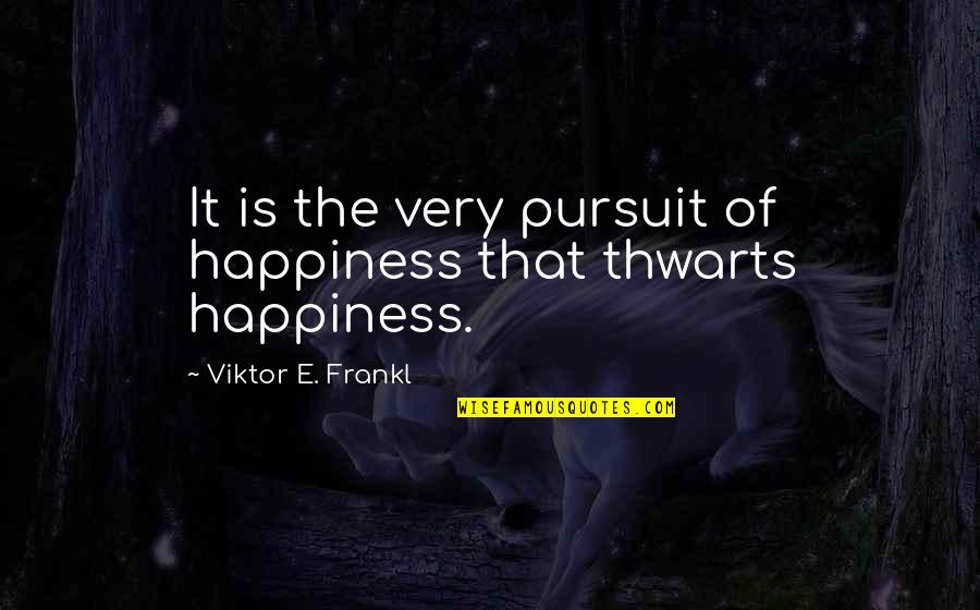 Dexsa Quotes By Viktor E. Frankl: It is the very pursuit of happiness that