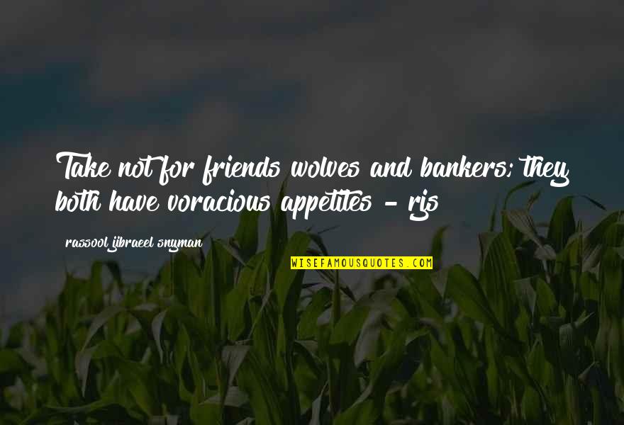 Dexter Blood Quotes By Rassool Jibraeel Snyman: Take not for friends wolves and bankers; they Dexter Blood Quotes By Rassool Jibraeel Snyman: Take not for friends wolves and bankers; they