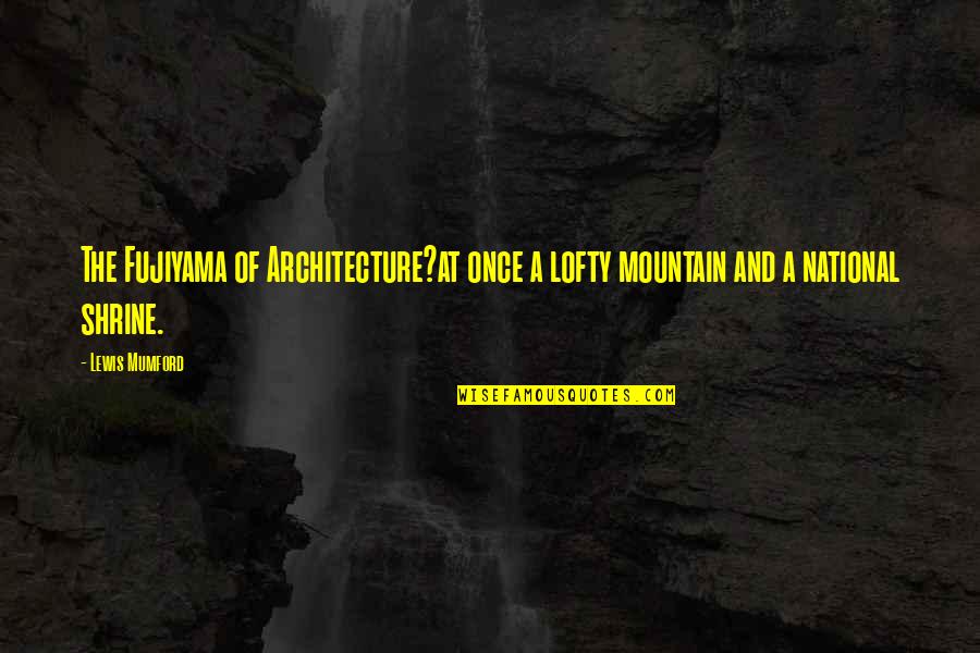 Dexter Deshawn Quotes By Lewis Mumford: The Fujiyama of Architecture?at once a lofty mountain