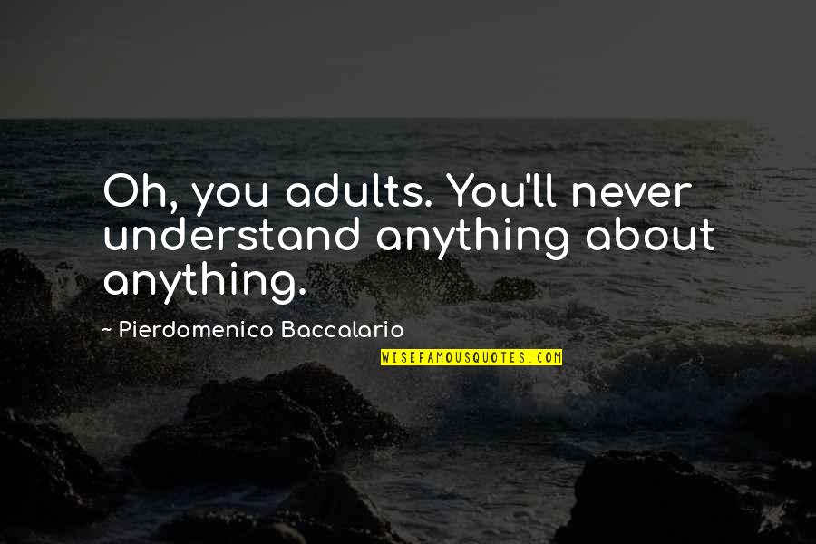 Dexter Deshawn Quotes By Pierdomenico Baccalario: Oh, you adults. You'll never understand anything about