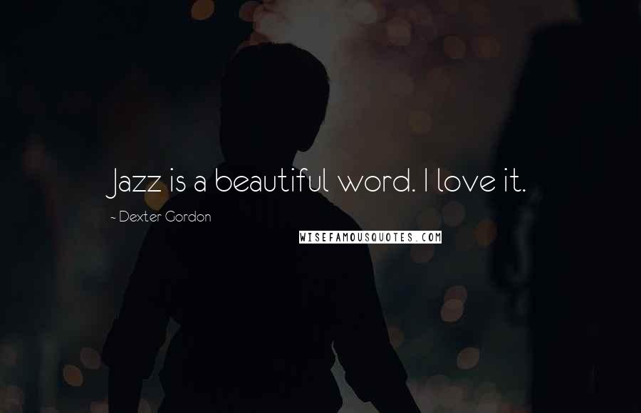 Dexter Gordon quotes: Jazz is a beautiful word. I love it.