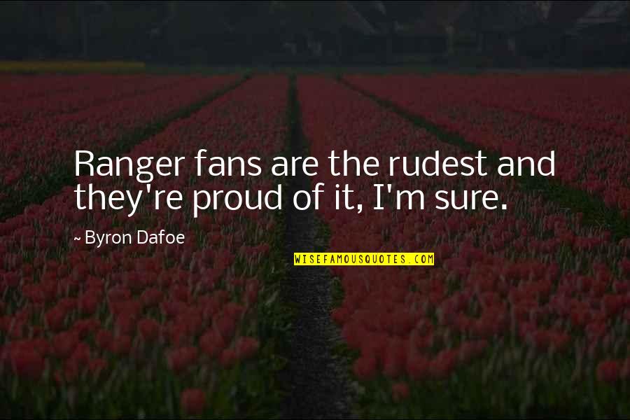 Dexter Hannah Mckay Quotes By Byron Dafoe: Ranger fans are the rudest and they're proud