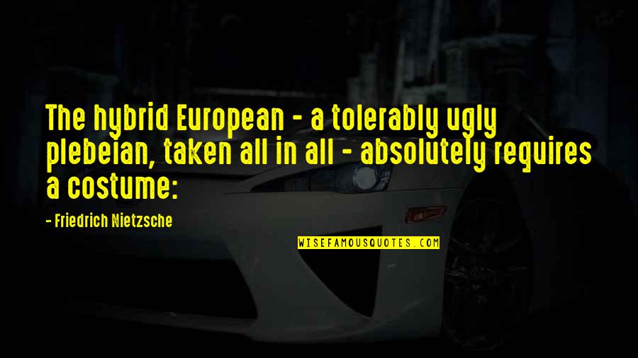 Dexter Hannah Mckay Quotes By Friedrich Nietzsche: The hybrid European - a tolerably ugly plebeian,