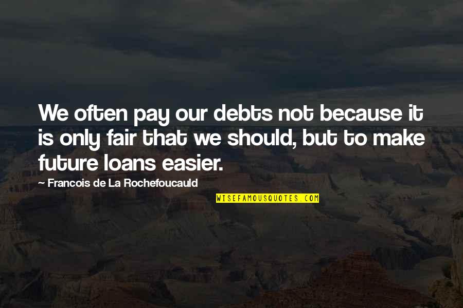 Dexter Hannah Quotes By Francois De La Rochefoucauld: We often pay our debts not because it
