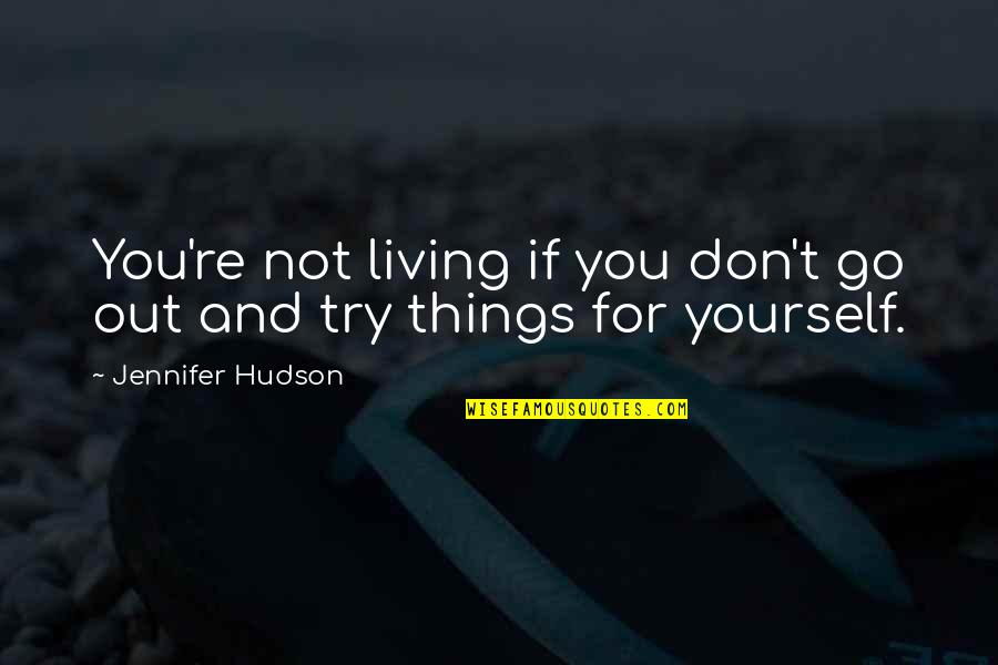 Dexter Manley Quotes By Jennifer Hudson: You're not living if you don't go out Dexter Manley Quotes By Jennifer Hudson: You're not living if you don't go out