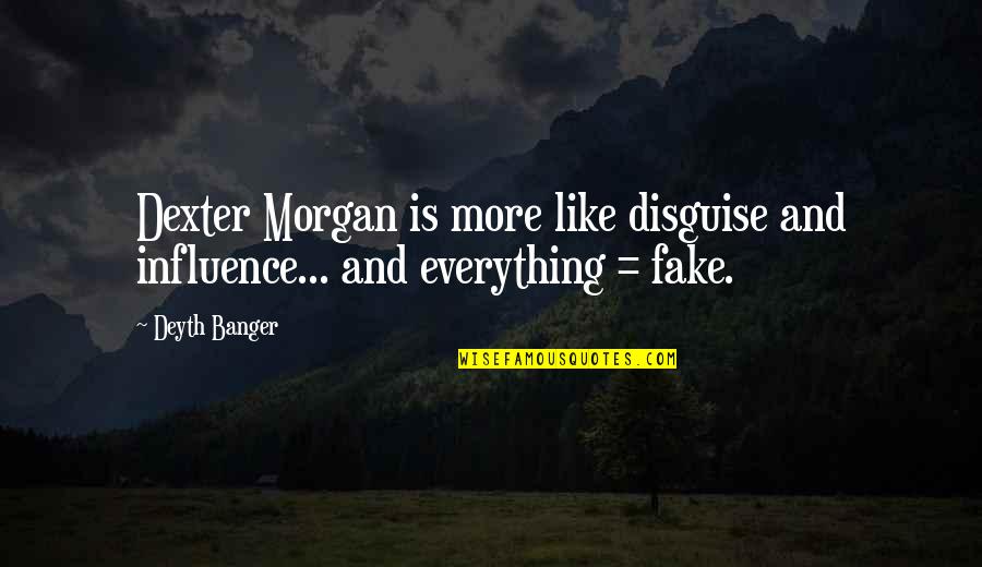 Dexter Morgan Quotes By Deyth Banger: Dexter Morgan is more like disguise and influence...