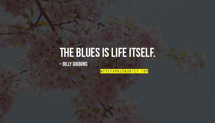 Dexter Scar Tissue Quotes By Billy Gibbons: The blues is life itself.