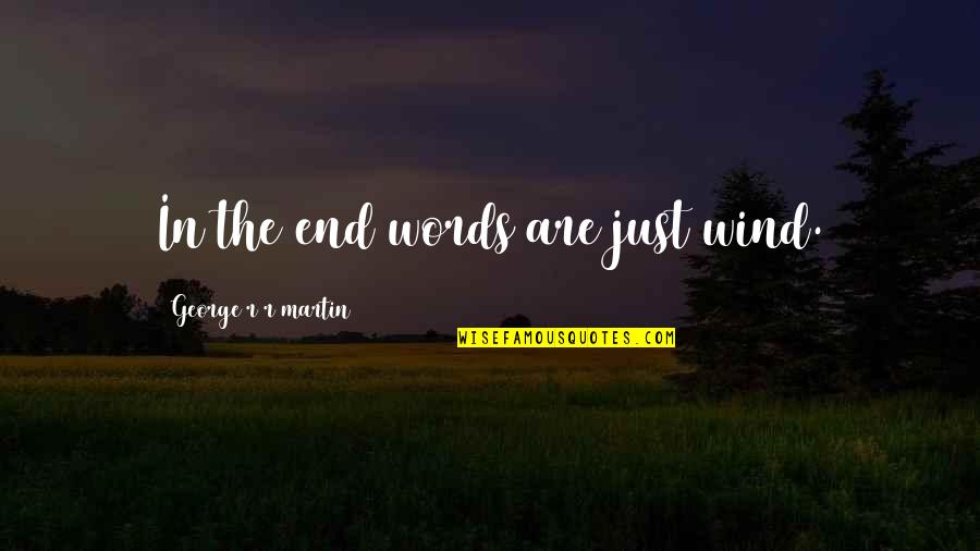 Dexter Scar Tissue Quotes By George R R Martin: In the end words are just wind. Dexter Scar Tissue Quotes By George R R Martin: In the end words are just wind.