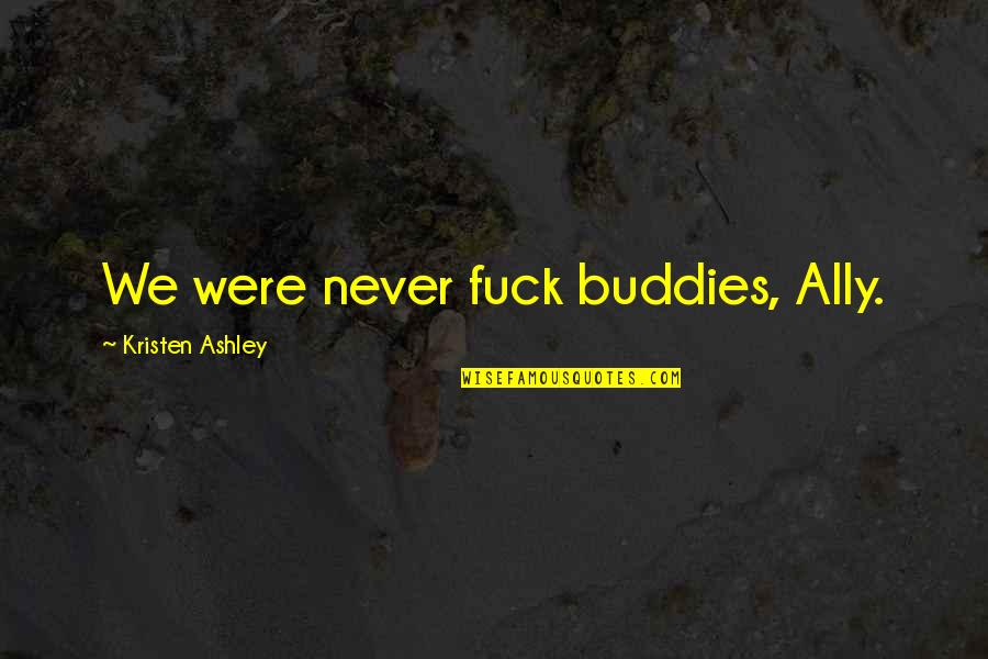 Dexter Season 1 Quotes By Kristen Ashley: We were never fuck buddies, Ally. Dexter Season 1 Quotes By Kristen Ashley: We were never fuck buddies, Ally.