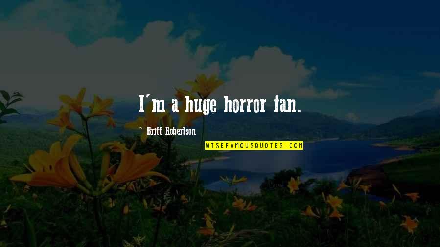 Dexter Season 2 Episode 10 Quotes By Britt Robertson: I'm a huge horror fan. Dexter Season 2 Episode 10 Quotes By Britt Robertson: I'm a huge horror fan.