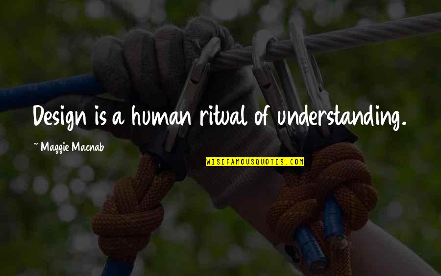 Dexter Season 2 Episode 11 Quotes By Maggie Macnab: Design is a human ritual of understanding. Dexter Season 2 Episode 11 Quotes By Maggie Macnab: Design is a human ritual of understanding.