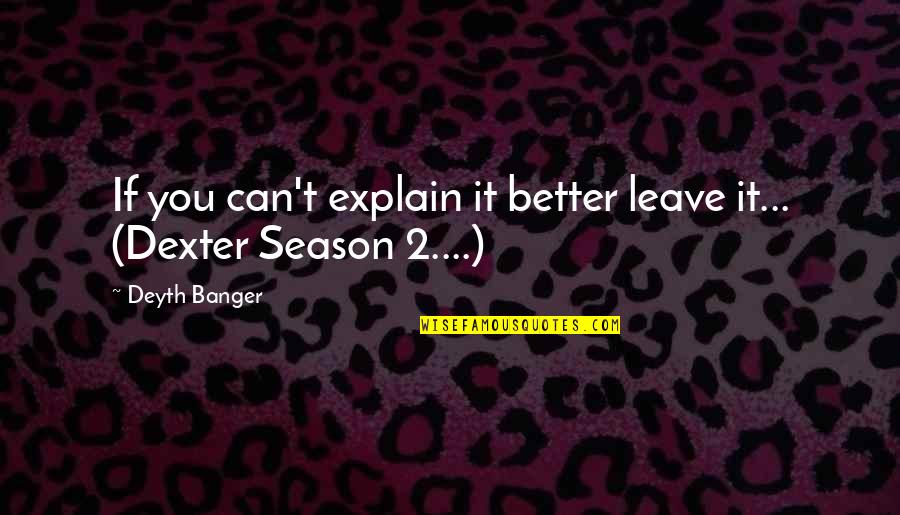 Dexter Season 3 Quotes By Deyth Banger: If you can't explain it better leave it...
