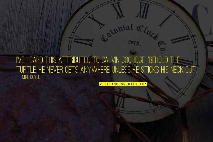 Dexter Season 5 Episode 6 Quotes By Mike Coyle: I've heard this attributed to Calvin Coolidge. "Behold Dexter Season 5 Episode 6 Quotes By Mike Coyle: I've heard this attributed to Calvin Coolidge. "Behold