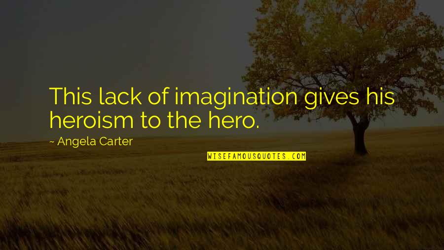 Dexter Season 6 Episode 8 Quotes By Angela Carter: This lack of imagination gives his heroism to