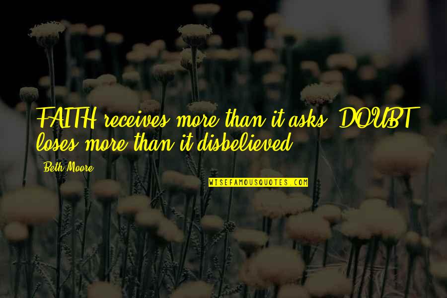 Dexter Season 6 Quotes By Beth Moore: FAITH receives more than it asks. DOUBT loses