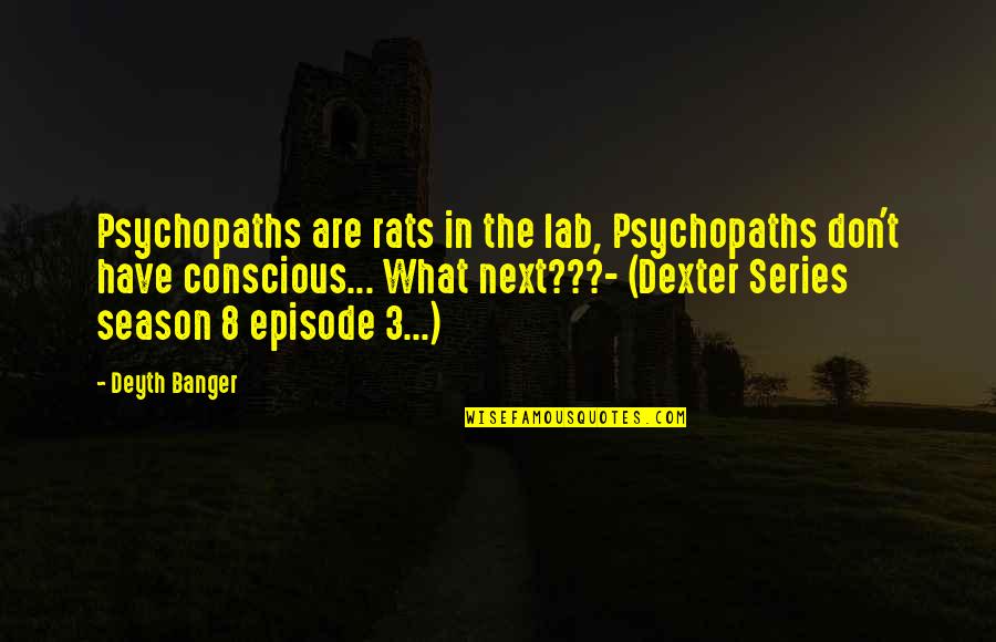 Dexter Season 7 Episode 5 Quotes By Deyth Banger: Psychopaths are rats in the lab, Psychopaths don't