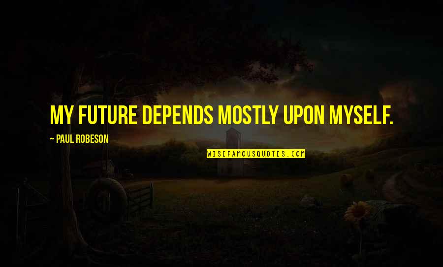 Dexter Season 7 Finale Quotes By Paul Robeson: My future depends mostly upon myself.