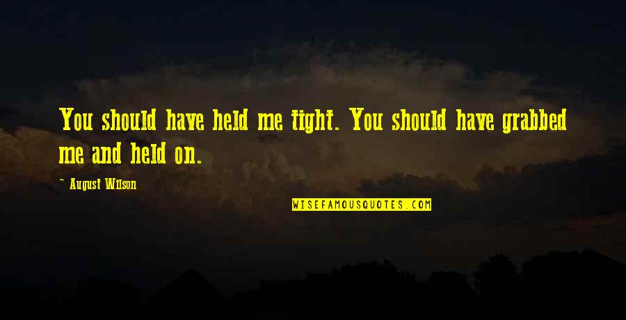 Dexter Season 7 Quotes By August Wilson: You should have held me tight. You should
