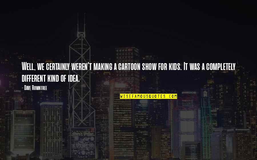Dexter Season 8 Episode 3 Quotes By Dave Rowntree: Well, we certainly weren't making a cartoon show Dexter Season 8 Episode 3 Quotes By Dave Rowntree: Well, we certainly weren't making a cartoon show