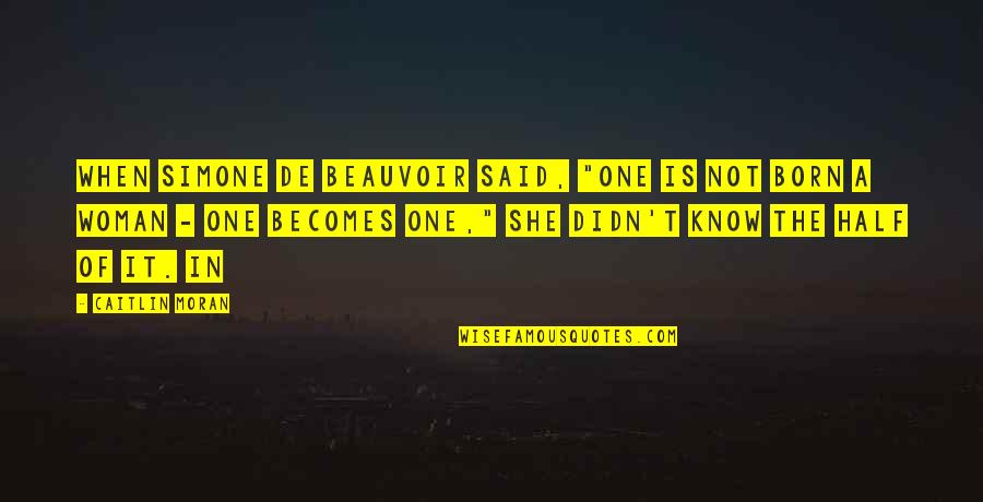 Dexter Season 8 Episode 6 Quotes By Caitlin Moran: When Simone de Beauvoir said, "One is not Dexter Season 8 Episode 6 Quotes By Caitlin Moran: When Simone de Beauvoir said, "One is not