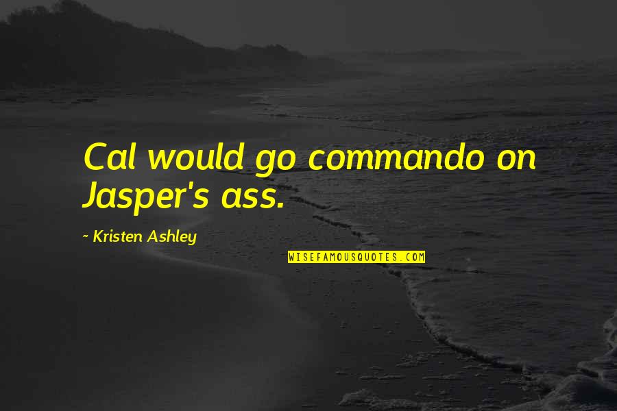 Dexter Season 8 Episode 6 Quotes By Kristen Ashley: Cal would go commando on Jasper's ass. Dexter Season 8 Episode 6 Quotes By Kristen Ashley: Cal would go commando on Jasper's ass.