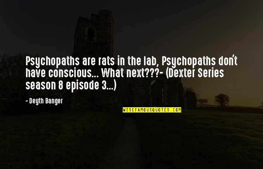 Dexter Season 8 Episode 9 Quotes By Deyth Banger: Psychopaths are rats in the lab, Psychopaths don't