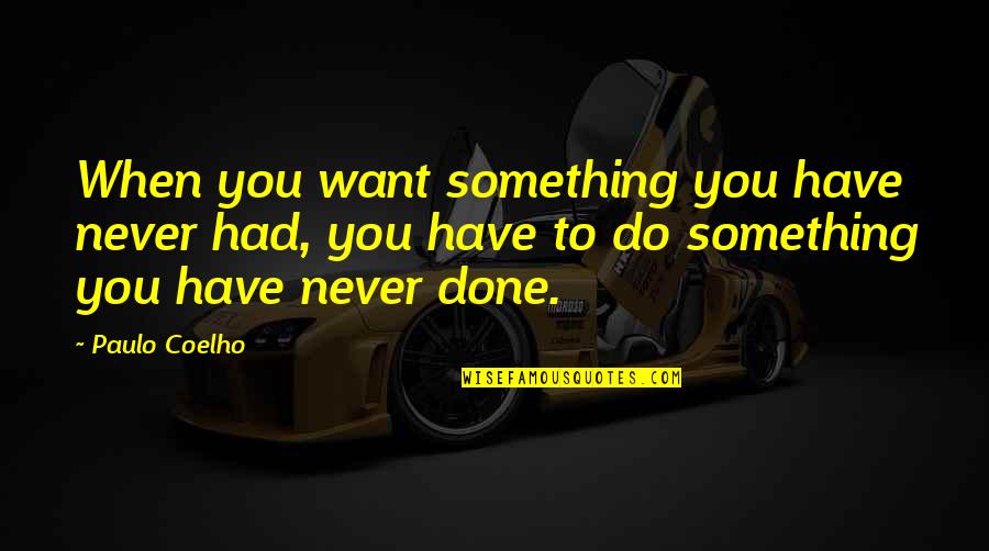 Dexter Shrink Wrap Quotes By Paulo Coelho: When you want something you have never had,