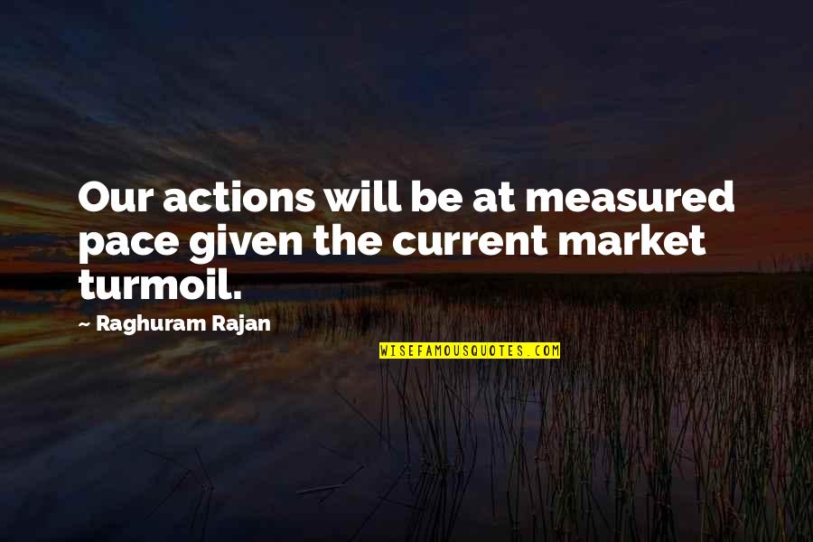 Dexterity Synonym Quotes By Raghuram Rajan: Our actions will be at measured pace given