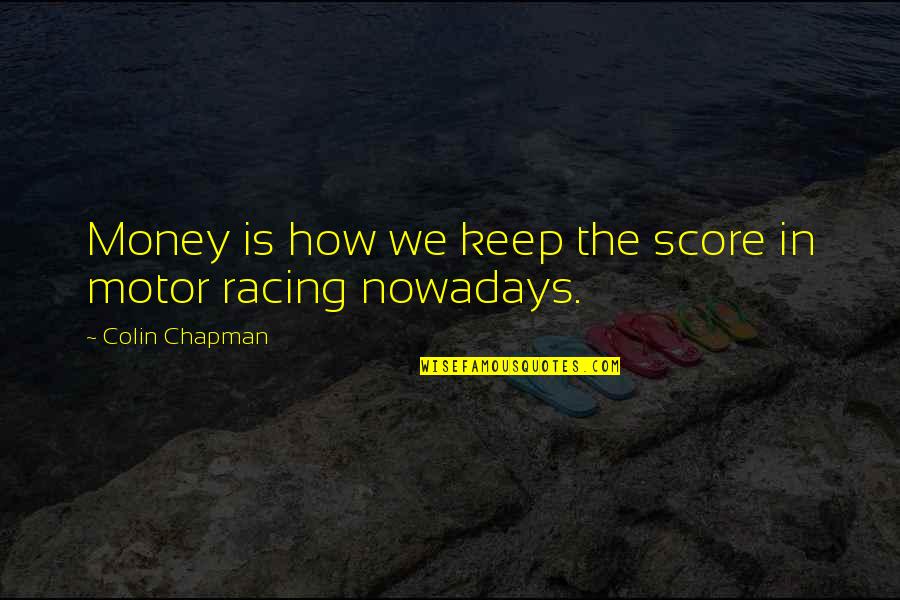 Dexterously Define Quotes By Colin Chapman: Money is how we keep the score in