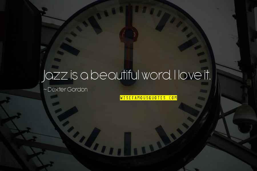 Dexter's Quotes By Dexter Gordon: Jazz is a beautiful word. I love it.