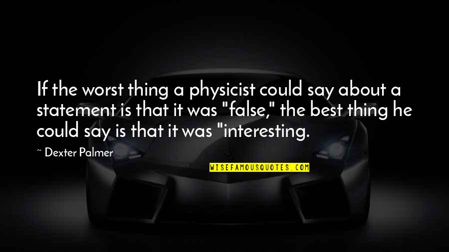 Dexter's Quotes By Dexter Palmer: If the worst thing a physicist could say