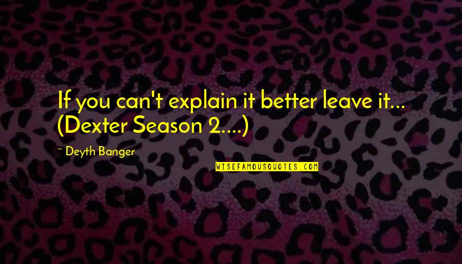 Dexter's Quotes By Deyth Banger: If you can't explain it better leave it...