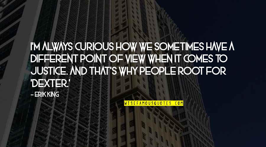 Dexter's Quotes By Erik King: I'm always curious how we sometimes have a