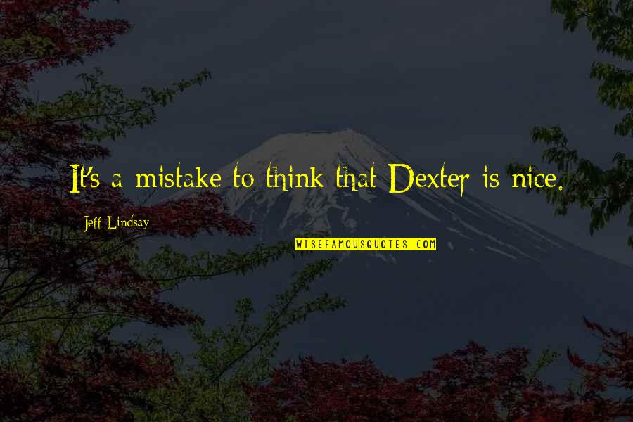 Dexter's Quotes By Jeff Lindsay: It's a mistake to think that Dexter is