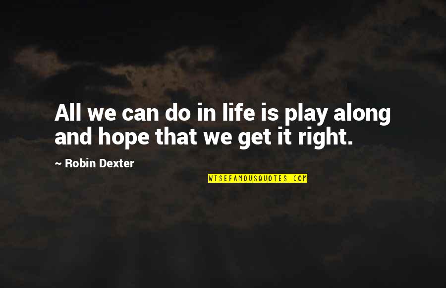 Dexter's Quotes By Robin Dexter: All we can do in life is play