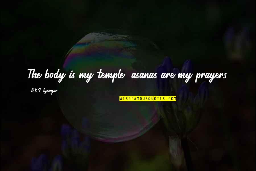 Dextral Quotes By B.K.S. Iyengar: The body is my temple, asanas are my Dextral Quotes By B.K.S. Iyengar: The body is my temple, asanas are my