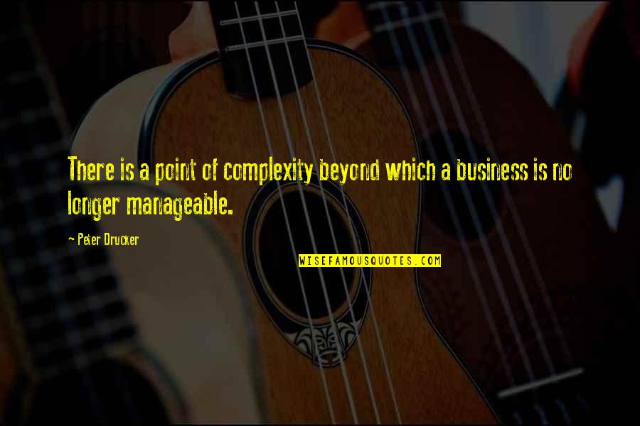 Dextral Strike Quotes By Peter Drucker: There is a point of complexity beyond which