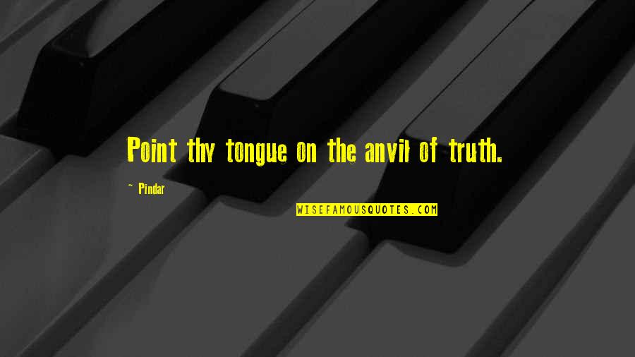 Dextraze St Jean Quotes By Pindar: Point thy tongue on the anvil of truth.