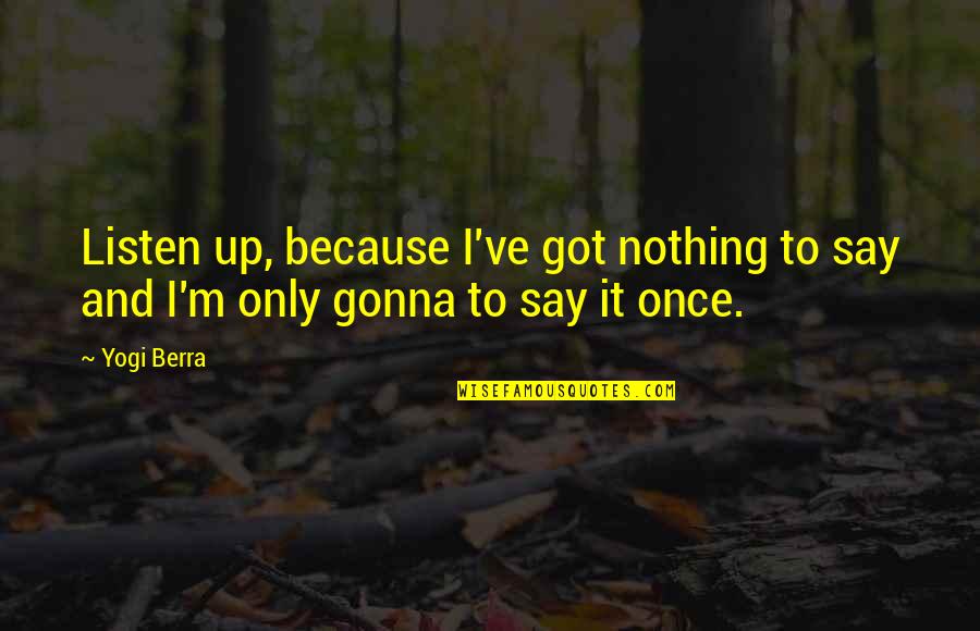 Dextraze St Jean Quotes By Yogi Berra: Listen up, because I've got nothing to say