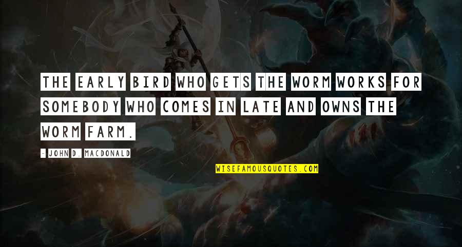 Dextroacid Quotes By John D. MacDonald: The early bird who gets the worm works Dextroacid Quotes By John D. MacDonald: The early bird who gets the worm works