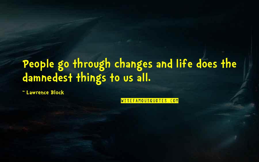 Dextrous Hands Quotes By Lawrence Block: People go through changes and life does the