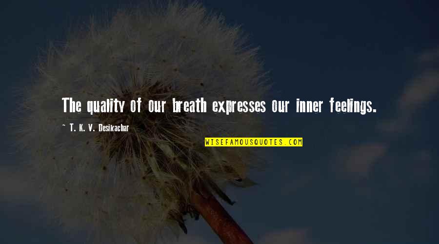 Dexylic Quotes By T. K. V. Desikachar: The quality of our breath expresses our inner
