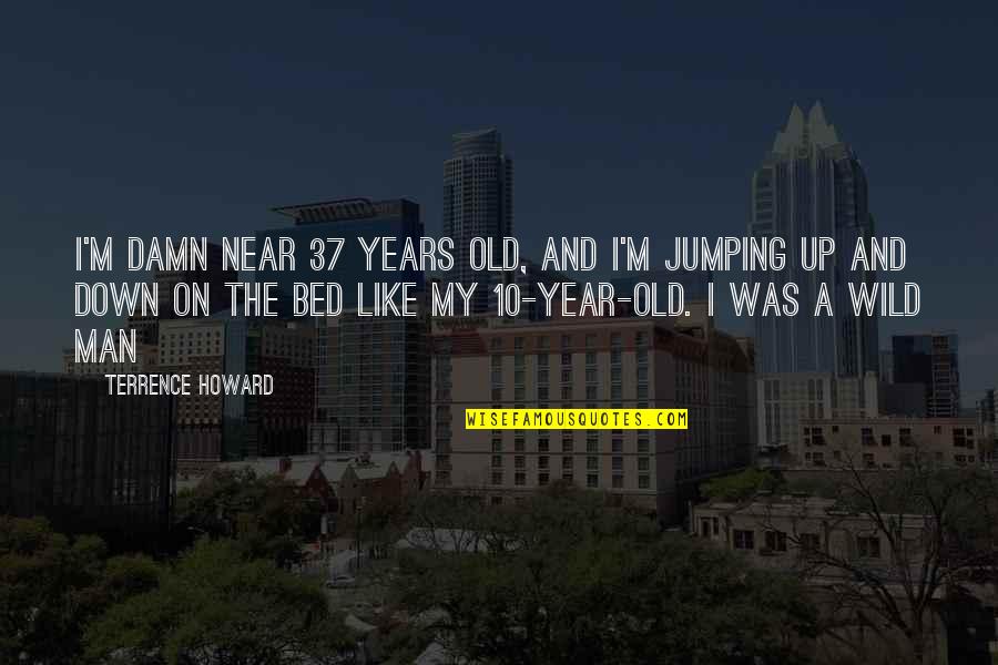 Dexylic Quotes By Terrence Howard: I'm damn near 37 years old, and I'm