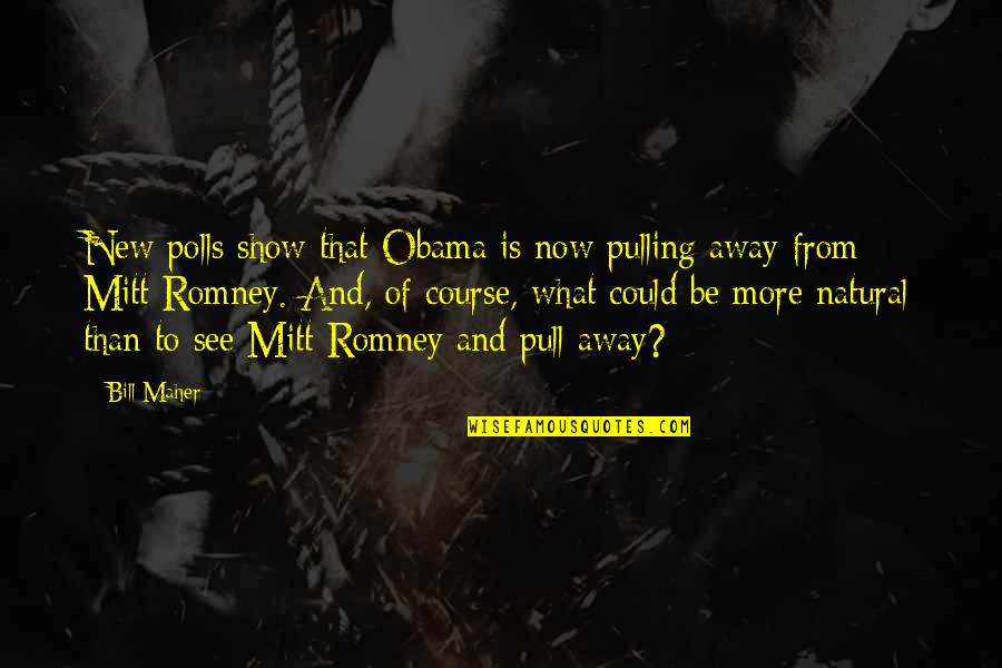 Dey Appliances Quotes By Bill Maher: New polls show that Obama is now pulling Dey Appliances Quotes By Bill Maher: New polls show that Obama is now pulling