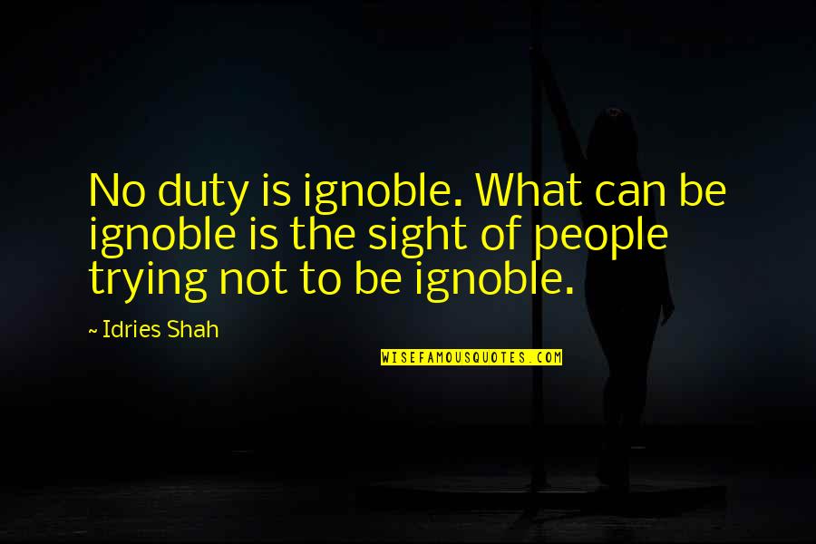 Dey Dos Quotes By Idries Shah: No duty is ignoble. What can be ignoble