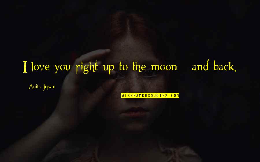 Deyanira Rodriguez Quotes By Anita Jeram: I love you right up to the moon Deyanira Rodriguez Quotes By Anita Jeram: I love you right up to the moon