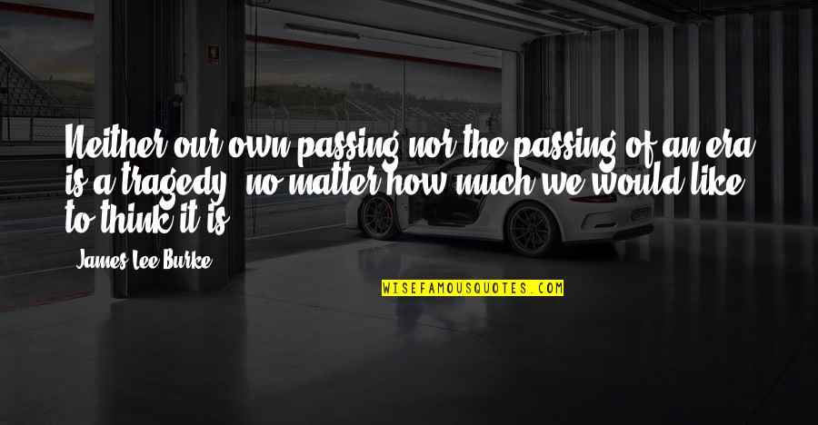 Deyanira Rodriguez Quotes By James Lee Burke: Neither our own passing nor the passing of Deyanira Rodriguez Quotes By James Lee Burke: Neither our own passing nor the passing of