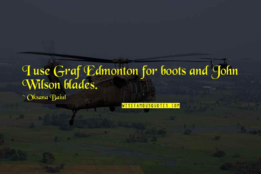 Deyanira Rodriguez Quotes By Oksana Baiul: I use Graf Edmonton for boots and John Deyanira Rodriguez Quotes By Oksana Baiul: I use Graf Edmonton for boots and John